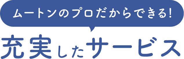 ムートンのプロだからできる!充実したサービス